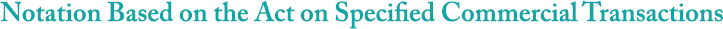 Notation Based on the Act on Specified Commercial Transactions